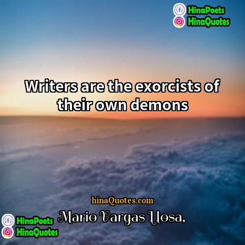 Mario Vargas-Llosa Quotes | Writers are the exorcists of their own